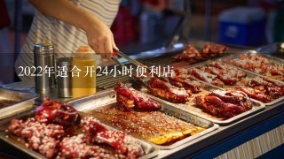 2022年适合开24小时便利店