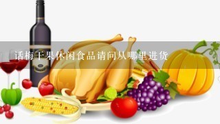 话梅干果休闲食品请问从哪里进货