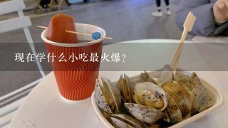 现在学什么小吃最火爆？