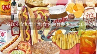 浙江零食加盟非常食客的有多少？浙江零食加盟还有哪些品牌？