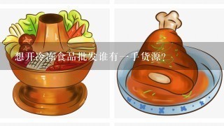 想开冷冻食品批发谁有一手货源？