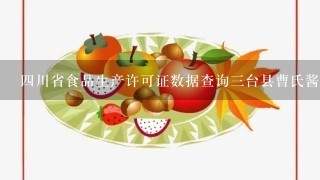 四川省食品生产许可证数据查询三台县曹氏酱腌菜生产销售有限责任公司