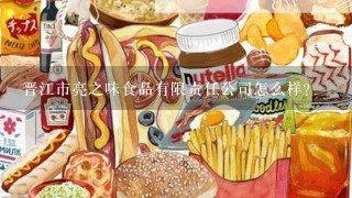 晋江市亮之味食品有限责任公司怎么样？