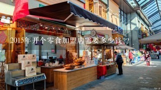 2015年开个零食加盟店需要多少钱??