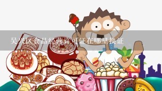 吴兴区食品经营许可证在哪里换证