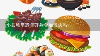 小县城里适合开熟食加盟店吗?