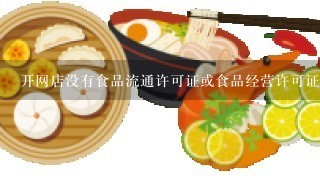 开网店没有食品流通许可证或食品经营许可证怎么办