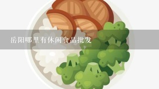 岳阳哪里有休闲食品批发