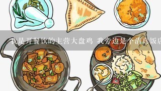 我是开餐饮的主营大盘鸡 我旁边是个清真饭店 他看我的大盘鸡卖的好 他就也打上大盘鸡招牌 我