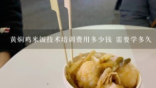 黄焖鸡米饭技术培训费用多少钱 需要学多久