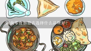 湖南零食加盟店选择什么品牌好？