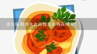 重庆临期酒水食品批发市场在哪里？