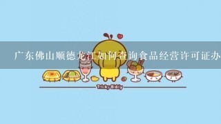 广东佛山顺德龙江如何查询食品经营许可证办理进度？