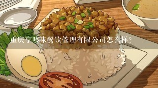 重庆享哆味餐饮管理有限公司怎么样？