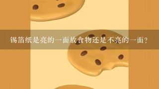 锡箔纸是亮的一面放食物还是不亮的一面？