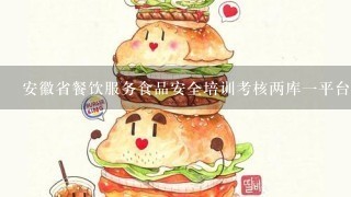 安徽省餐饮服务食品安全培训考核两库一平台怎么登录