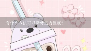 有什么方法可以降低室内湿度?