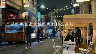 产品经理和市场部经理有什么区别？