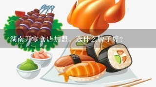 湖南开零食店加盟，选什么牌子好？