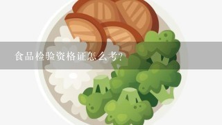 食品检验资格证怎么考?