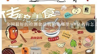 全国最好的检测食品机构是哪里?单位名称怎么叫