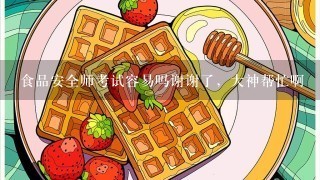 食品安全师考试容易吗谢谢了，大神帮忙啊