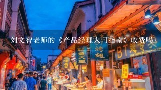 刘文智老师的《产品经理入门指南》收费吗？