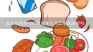 食品经营许可证注销多久可以重新办理吗