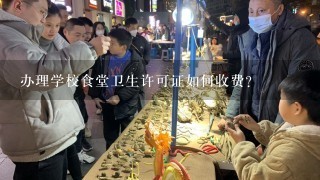 办理学校食堂卫生许可证如何收费?