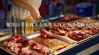 餐饮公司名称大全简单大气，公司名称大全简单大气