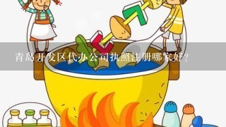 青岛开发区代办公司执照注册哪家好？