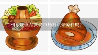 广州东旺食品批发市场有烘焙原料吗？