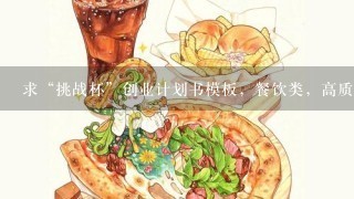 求“挑战杯”创业计划书模板，餐饮类，高质量，高悬赏啊