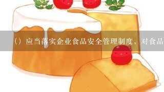 （）应当落实企业食品安全管理制度，对食品生产经营企业的食品安全工作全面负责