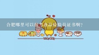 合肥哪里可以报考食品检验员证书啊？