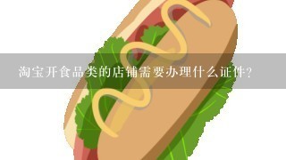 淘宝开食品类的店铺需要办理什么证件？