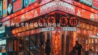 怎样报考食品检验员资格证