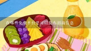 在哪些免费平台里可以发布招商信息