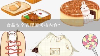 食品安全管理师考核内容？