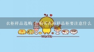 衣柜样品选购 在购买衣柜样品柜要注意什么