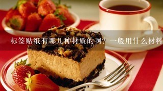 标签贴纸有哪几种材质的啊？1般用什么材料啊？