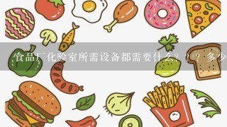 食品厂化验室所需设备都需要什么？？？多少钱？？？彭华食品类的