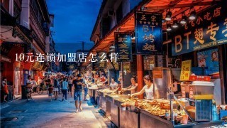 10元连锁加盟店怎么样