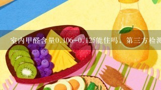 室内甲醛含量0.106-0.125能住吗，第3方检测机构出的报告，装修完半年了