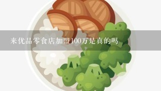 来优品0食店加盟100万是真的吗