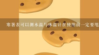 寒暑表可以测水温与体温计在使用前1定要甩1下哪个说法正确