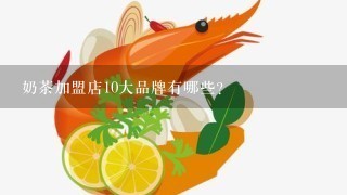 奶茶加盟店10大品牌有哪些?