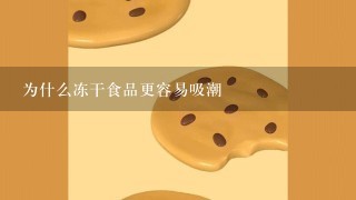 为什么冻干食品更容易吸潮