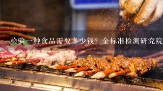 检验1种食品需要多少钱？金标准检测研究院收费怎么样？