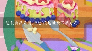 达利食品公司(福建)的地址及联系方式